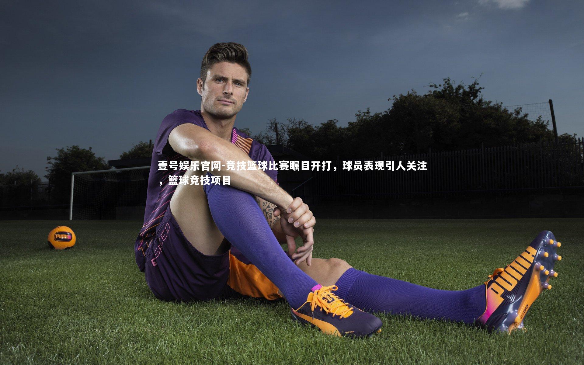 壹号娱乐官网-竞技篮球比赛瞩目开打，球员表现引人关注，篮球竞技项目