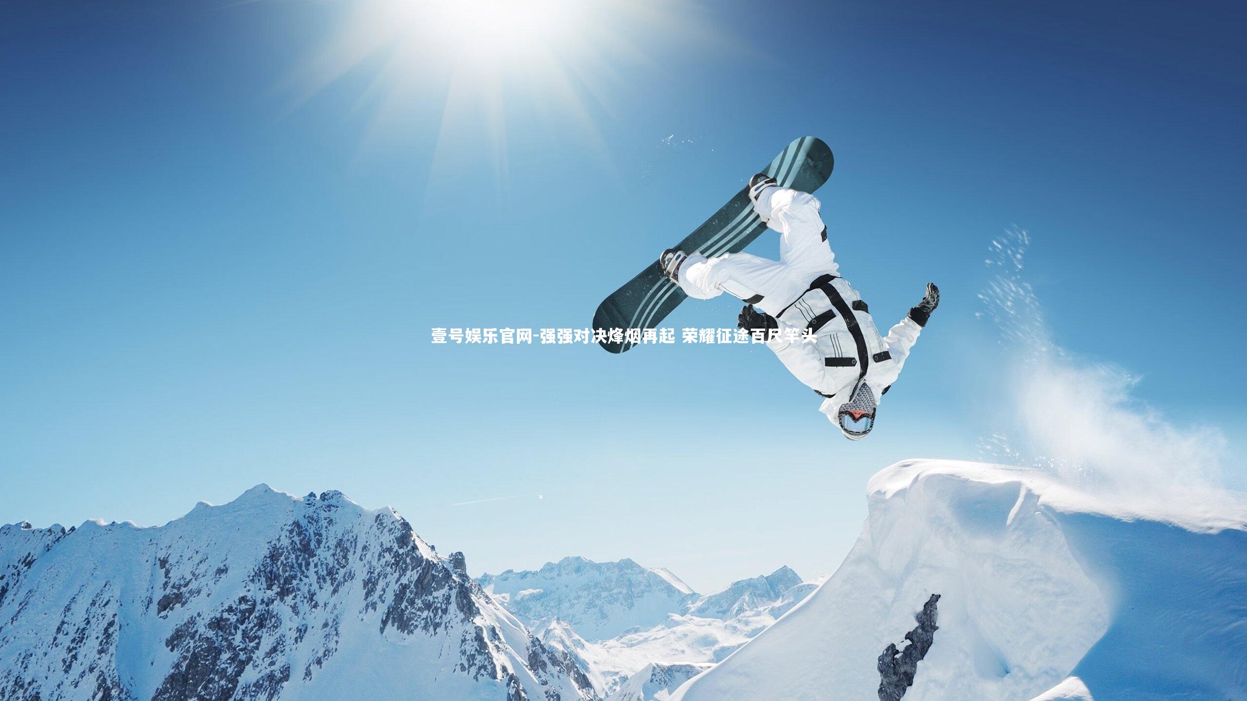壹号娱乐官网-强强对决烽烟再起 荣耀征途百尺竿头