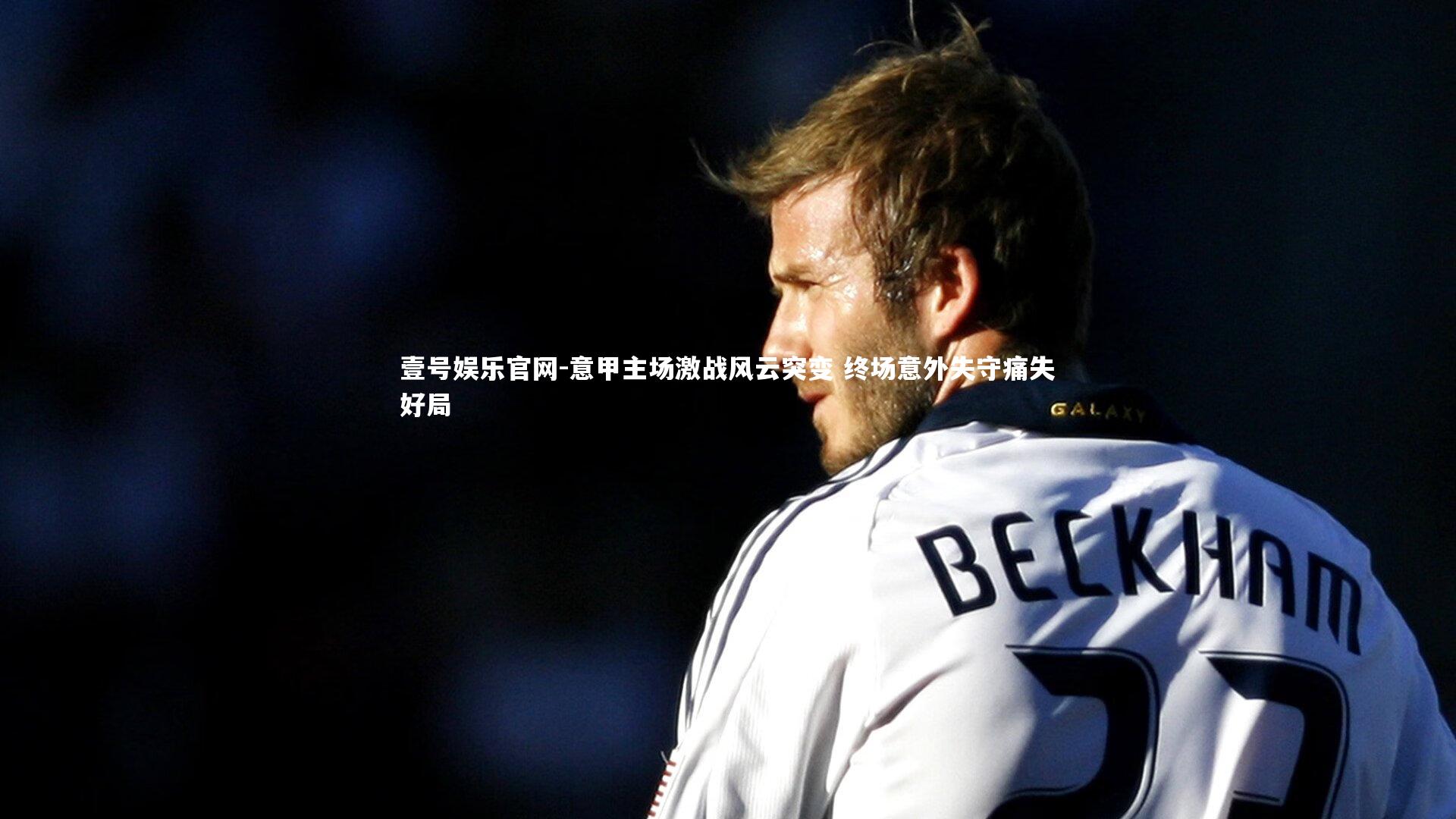 意甲主场激战风云突变 终场意外失守痛失好局